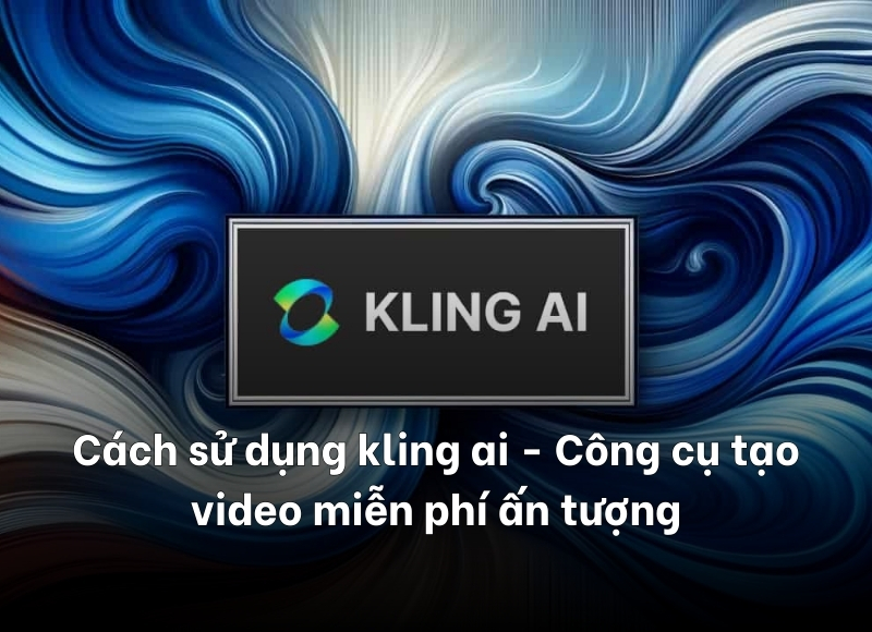 cách sử dụng kling ai