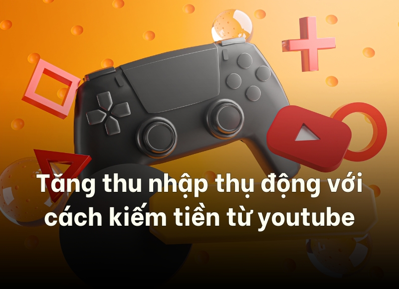 cách kiếm tiền từ youtube