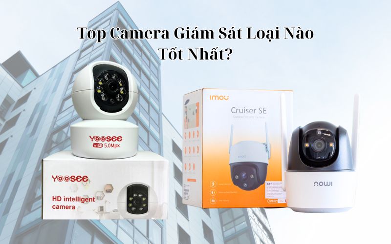 camera giám sát loại nào tốt nhất