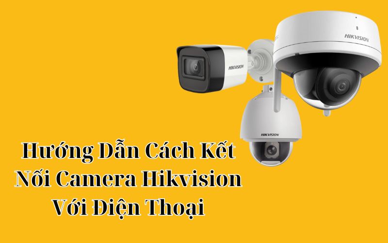 kết nối camera hikvision với điện thoại