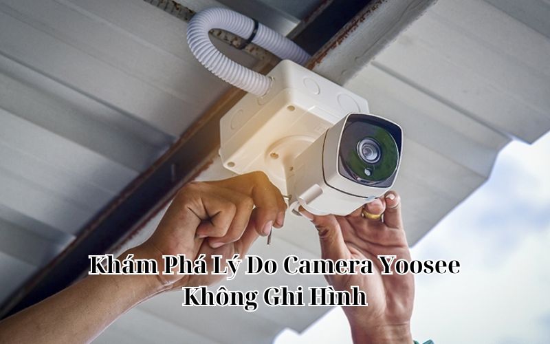 tại sao camera yoosee không ghi hình được