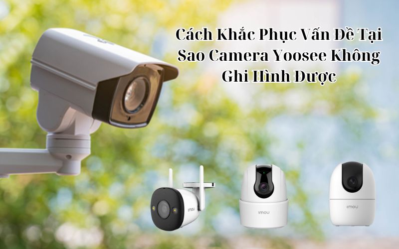 tại sao camera yoosee không ghi hình được