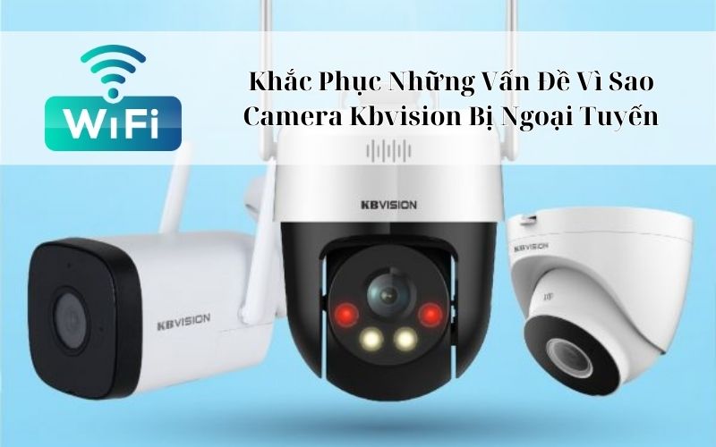 vì sao camera Kbvision bị ngoại tuyến