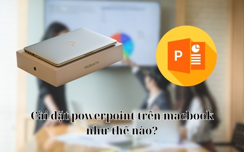 Chỉnh Sửa Và Tùy Biến PowerPoint Trên MacBook