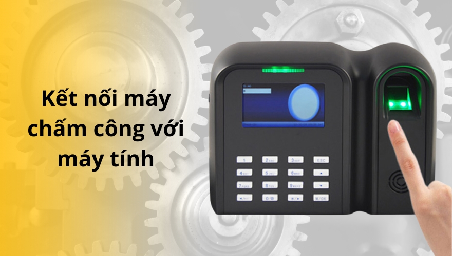 Kết nối máy chấm công với máy tính