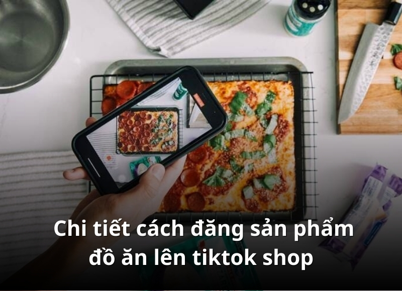 đăng sản phẩm đồ ăn lên tiktok shop