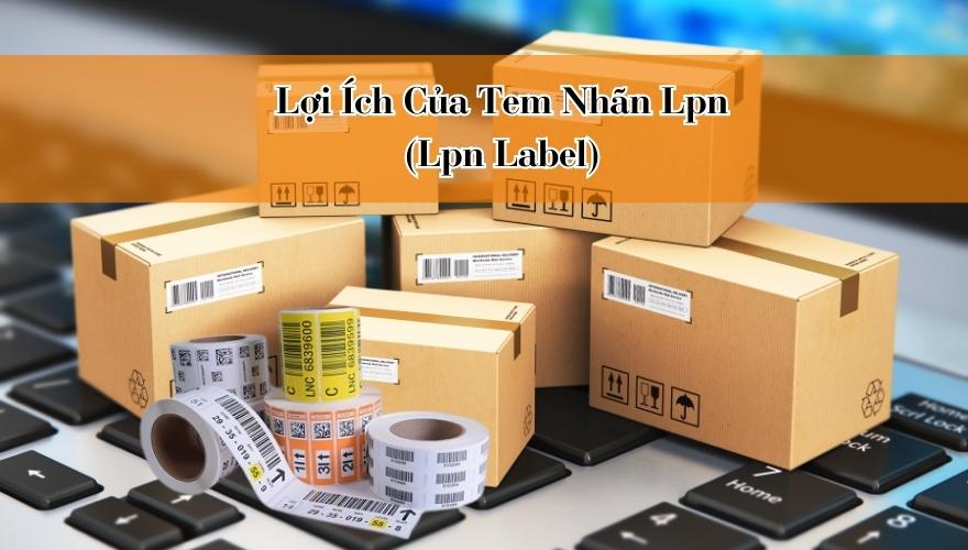 Lợi Ích Của Tem Nhãn Lpn (Lpn Label)