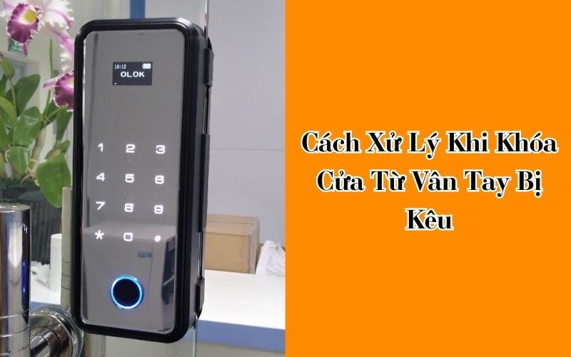 Cách Xử ﻿Lý Khi Khóa Cửa Từ Vân Tay Bị Kêu